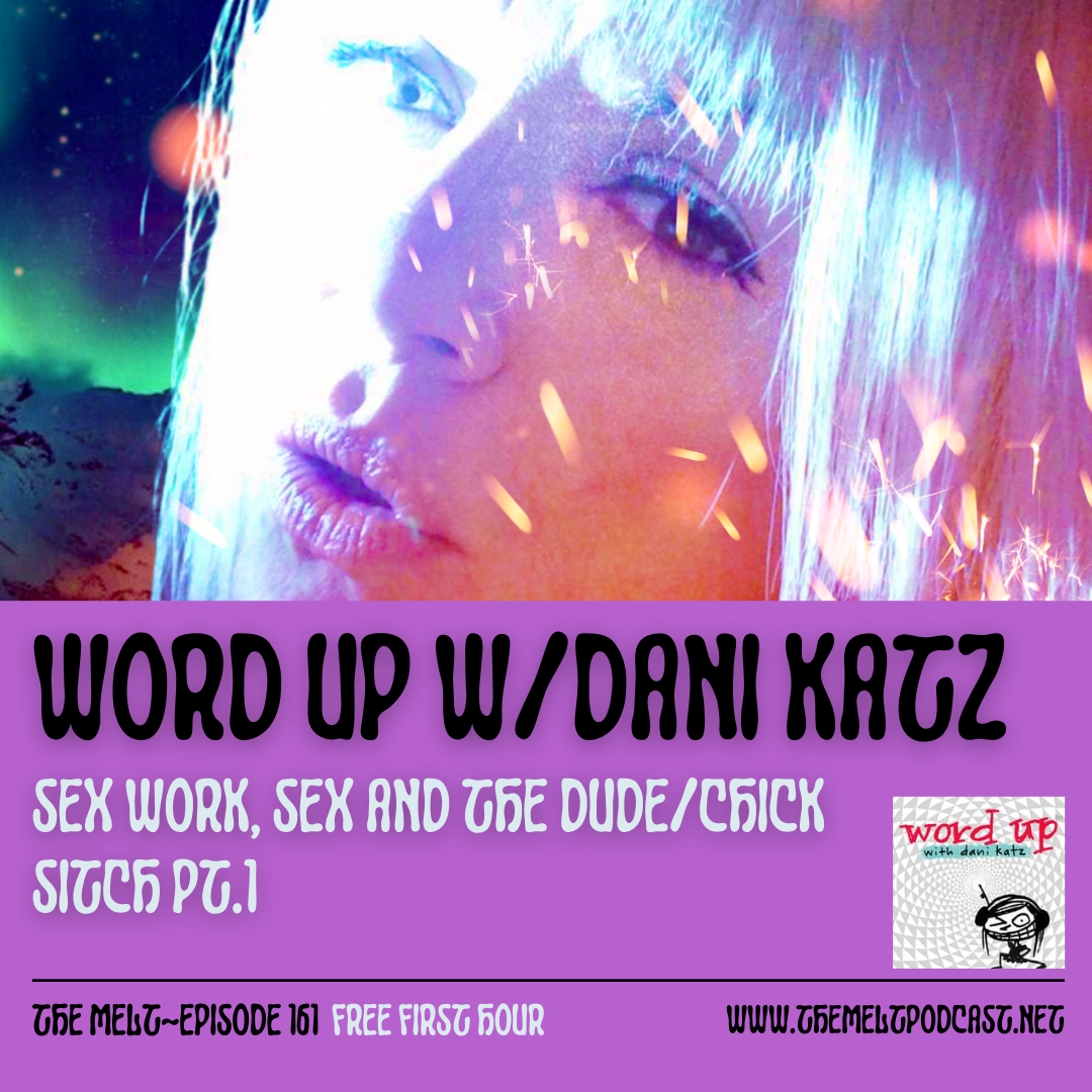 Word Up w/Dani Katz | Sex Work, Sex and the Dude/Chick Sitch Pt.1 (Interview with Hunter)